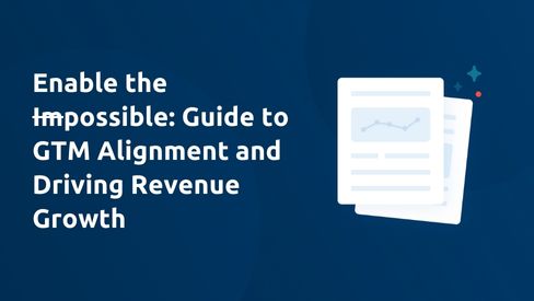 Enable the Impossible: A Guide to GTM Alignment and Driving Revenue Growth